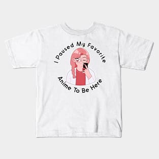 I Paused My Anime To Be Here Kids T-Shirt